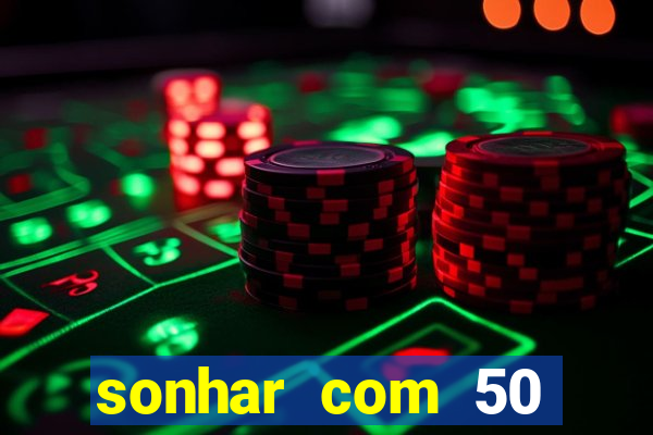 sonhar com 50 reais jogo do bicho